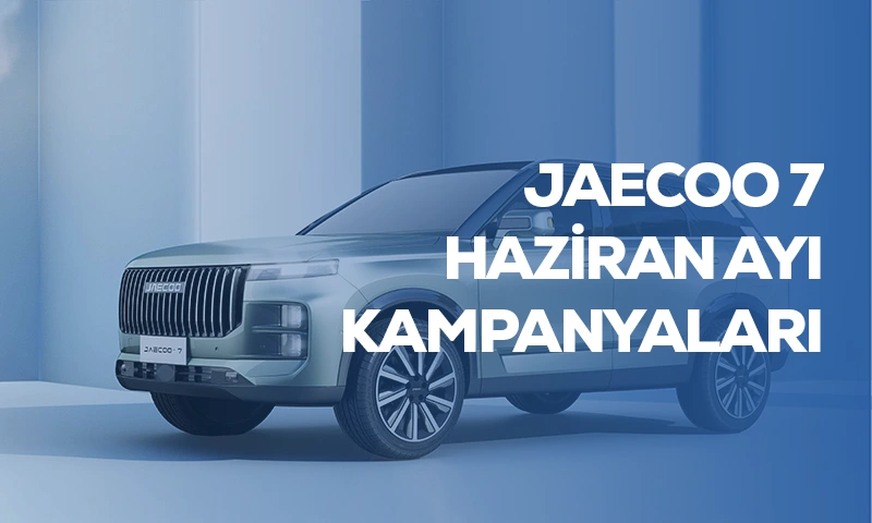 Jaecoo 7 Haziran Ayı kampanyaları